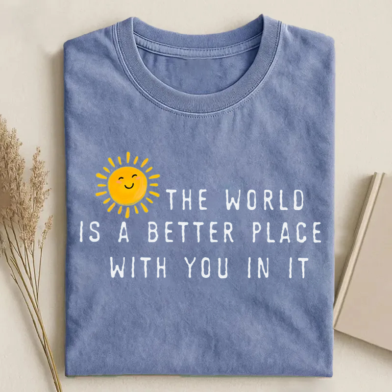 The World Is A Better Place With You In It T-Shirt