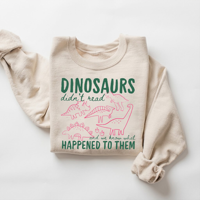Funny Dinosaurs Didn't Read Sweatshirt
