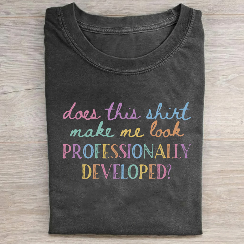 Does This Shirt Make Me Look Professionally Developed Funny Teacher T-Shirt