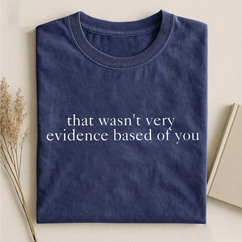 That Wasn't Very Evidence Based of You Funny Nursing T-Shirt