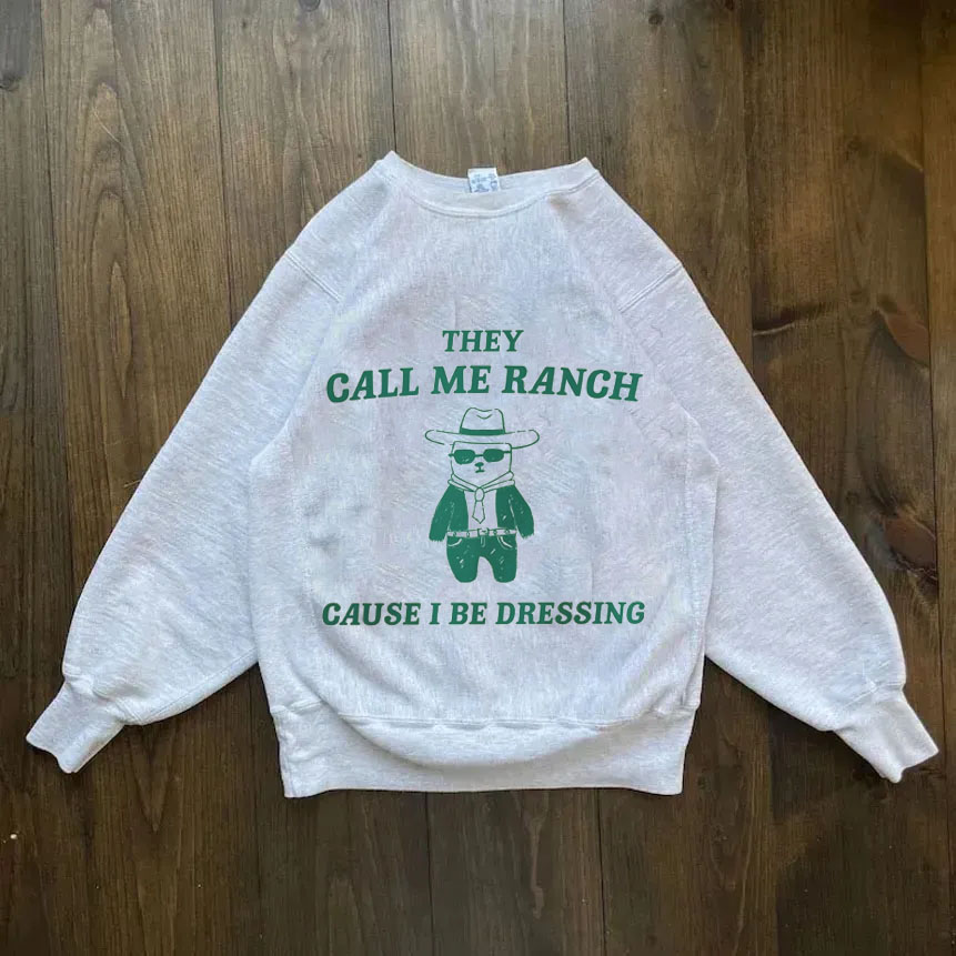 They Call Me Ranch Cause I Be Dressing Sweatshirt