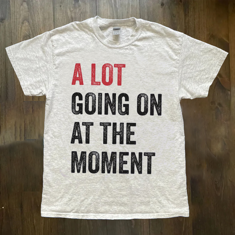 A Lot Going On At The Moment T-shirt
