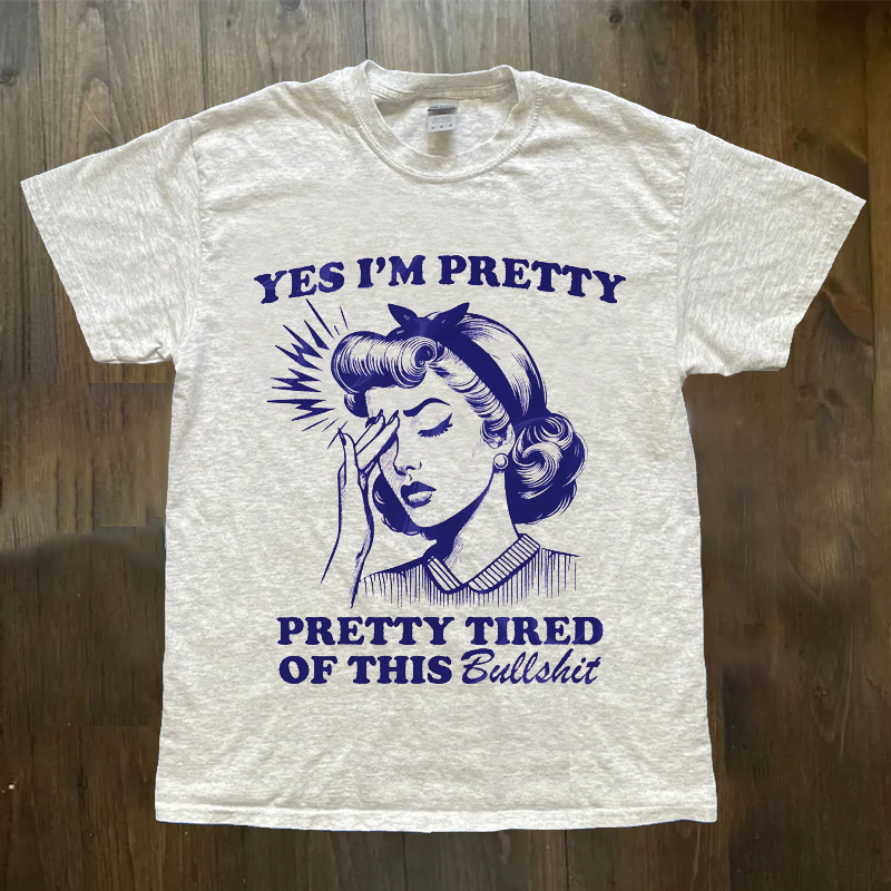 Yes I Am Pretty, Pretty Tired Of This Bulls... Unisex Shirt