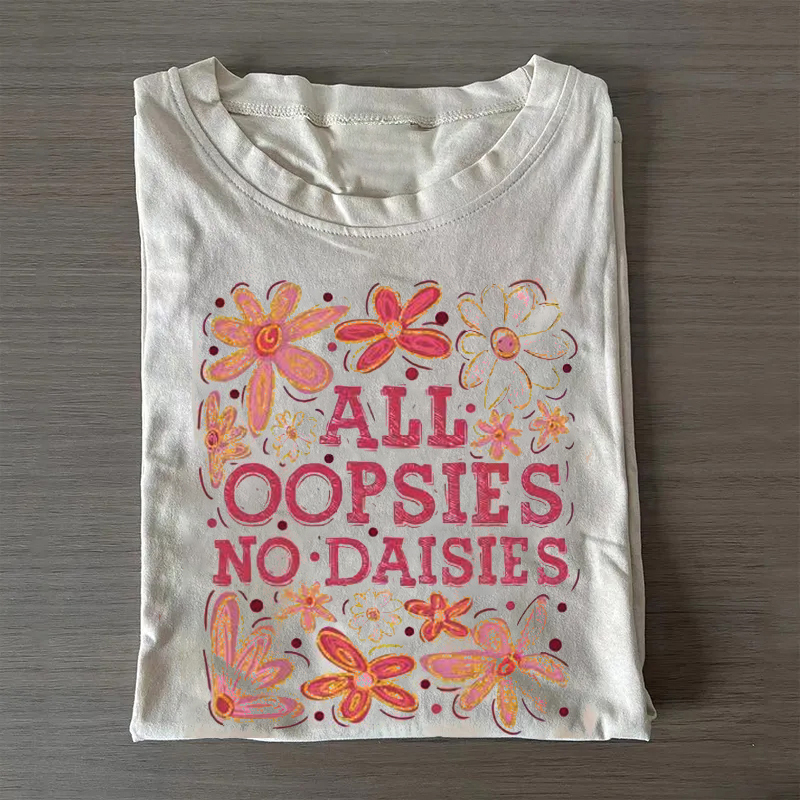 All Oopsies No Daisies T-shirt