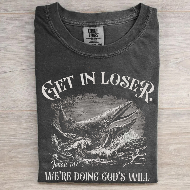 Get in Loser We're Doing God's Will T-shirt