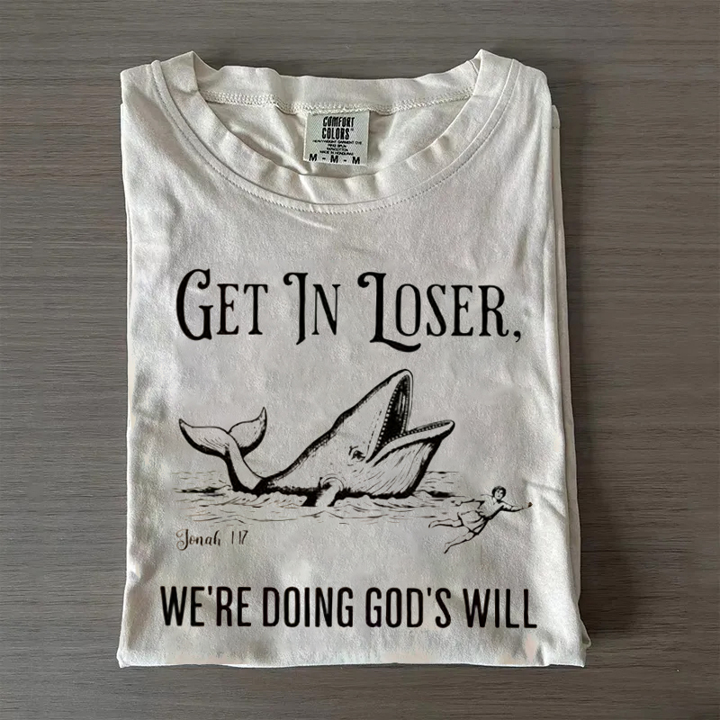 Get in Loser We're Doing God's Will T-shirt