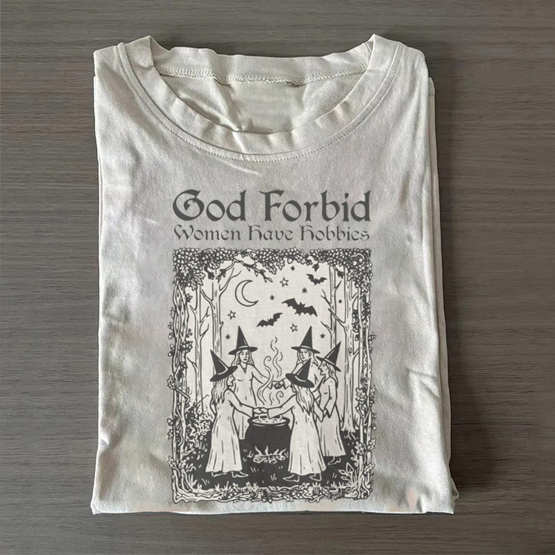 God Forbid Women Have Hobbies T-shirt