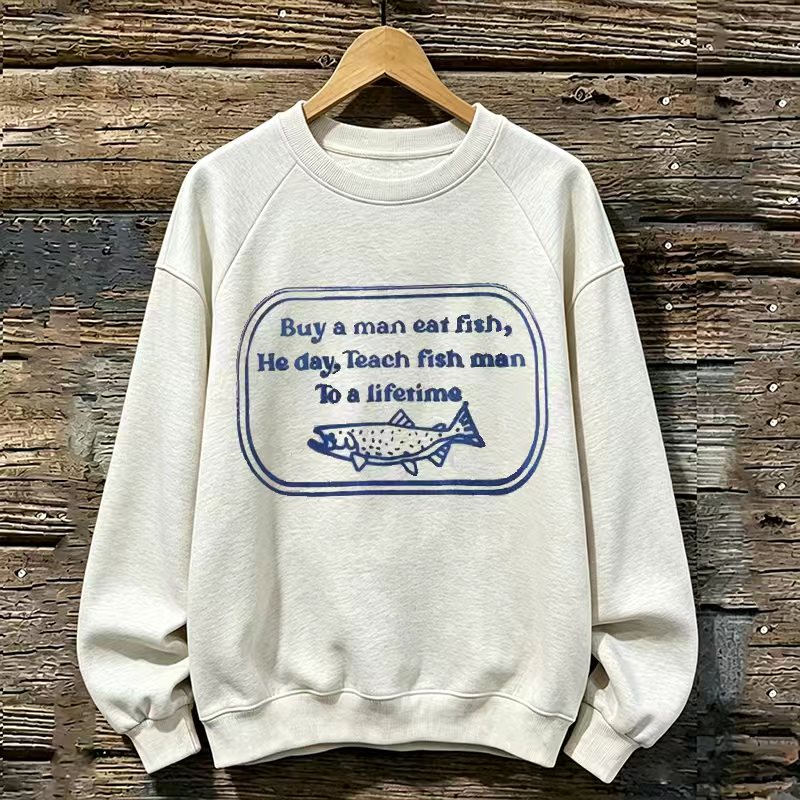 Buy a man eat fish, He day, Teach fish man To a lifetime Sweatshirt