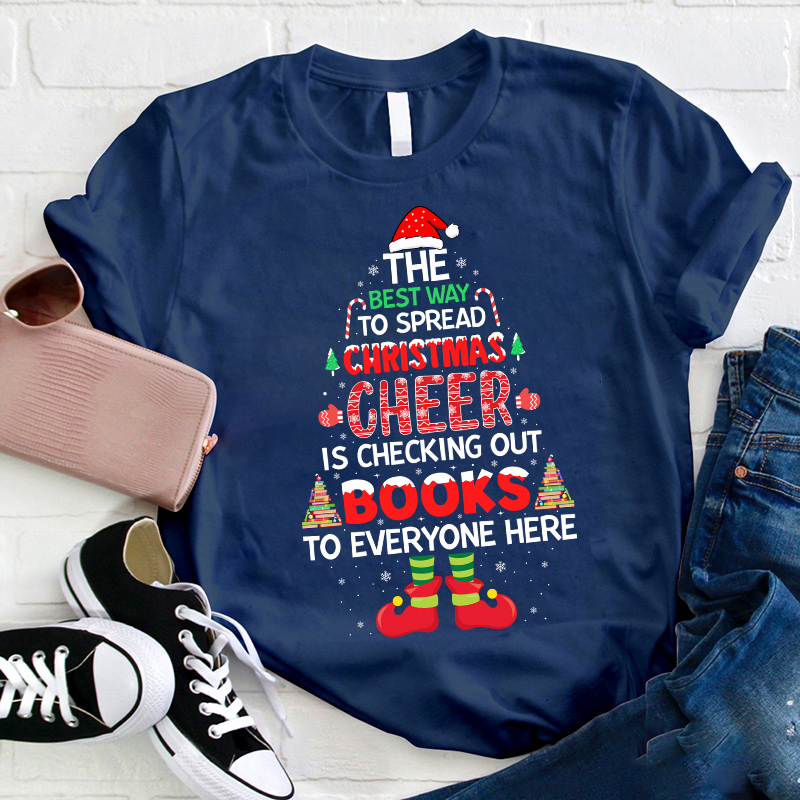 The Best Way To Spread Christmas Cheer Is Checking Out Books To Everyone Here Teacher T-Shirt