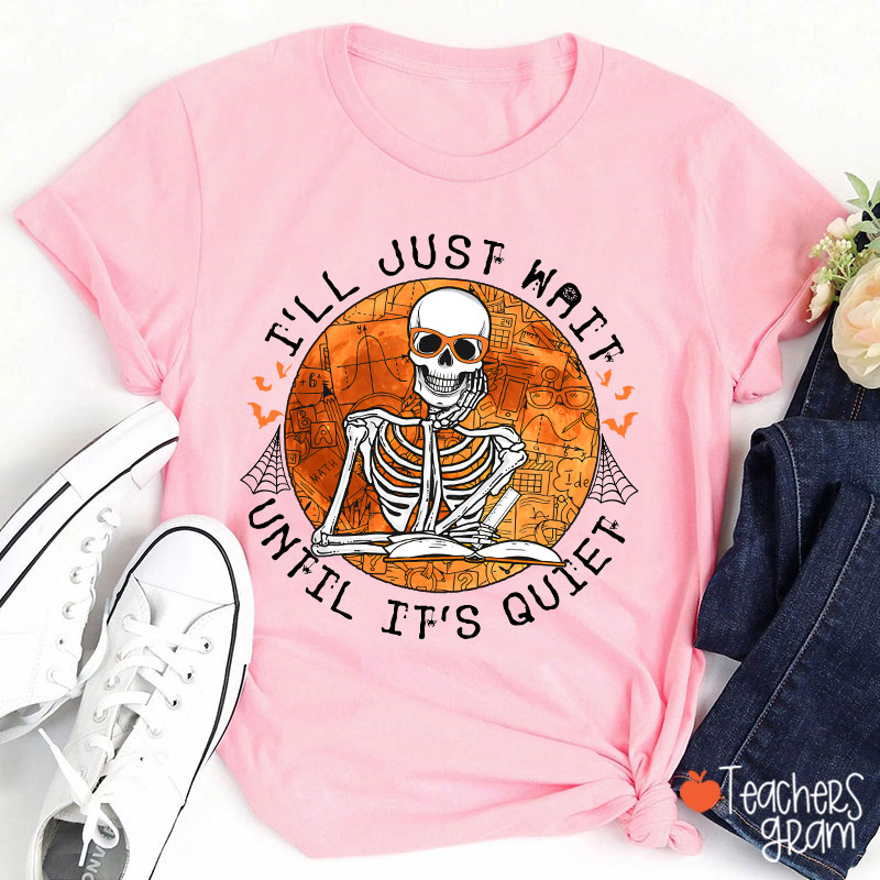Skeleton Teacher I'll Just Wait Until It's Quiet Teacher T-Shirt