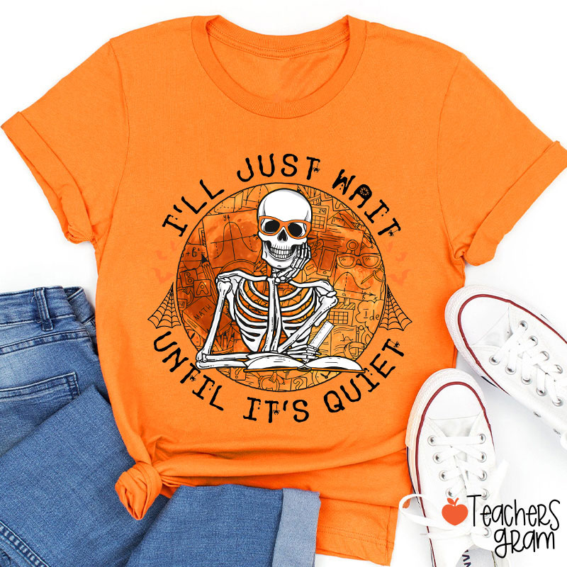 Skeleton Teacher I'll Just Wait Until It's Quiet Teacher T-Shirt