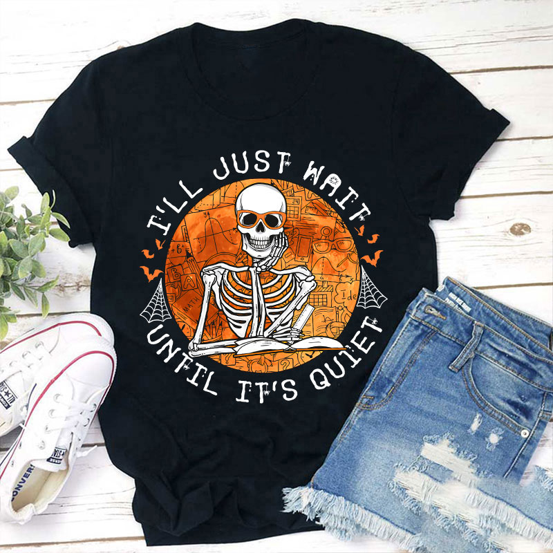 Skeleton Teacher I'll Just Wait Until It's Quiet Teacher T-Shirt