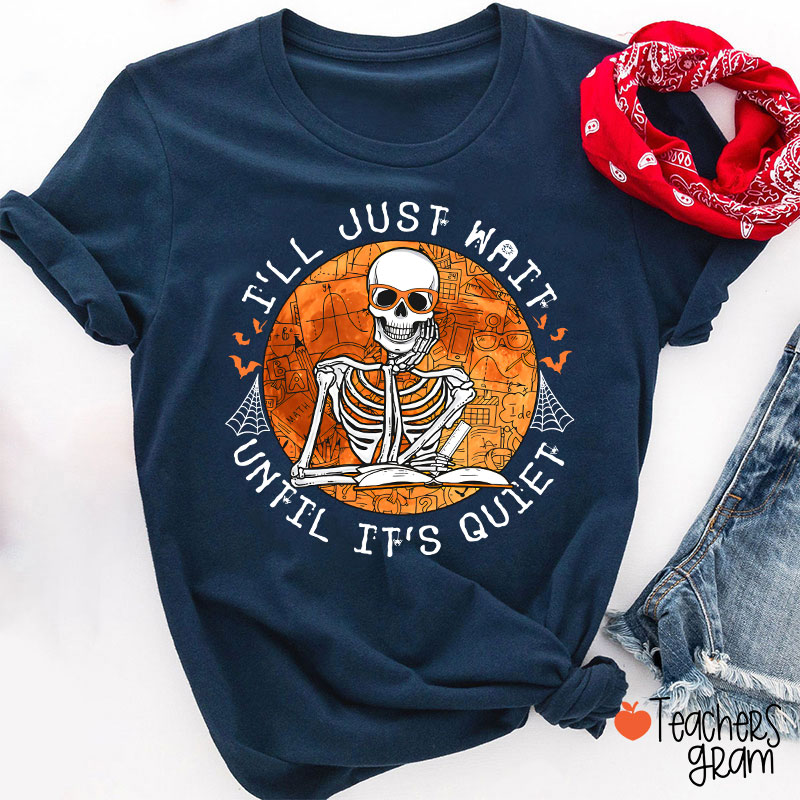 Skeleton Teacher I'll Just Wait Until It's Quiet Teacher T-Shirt