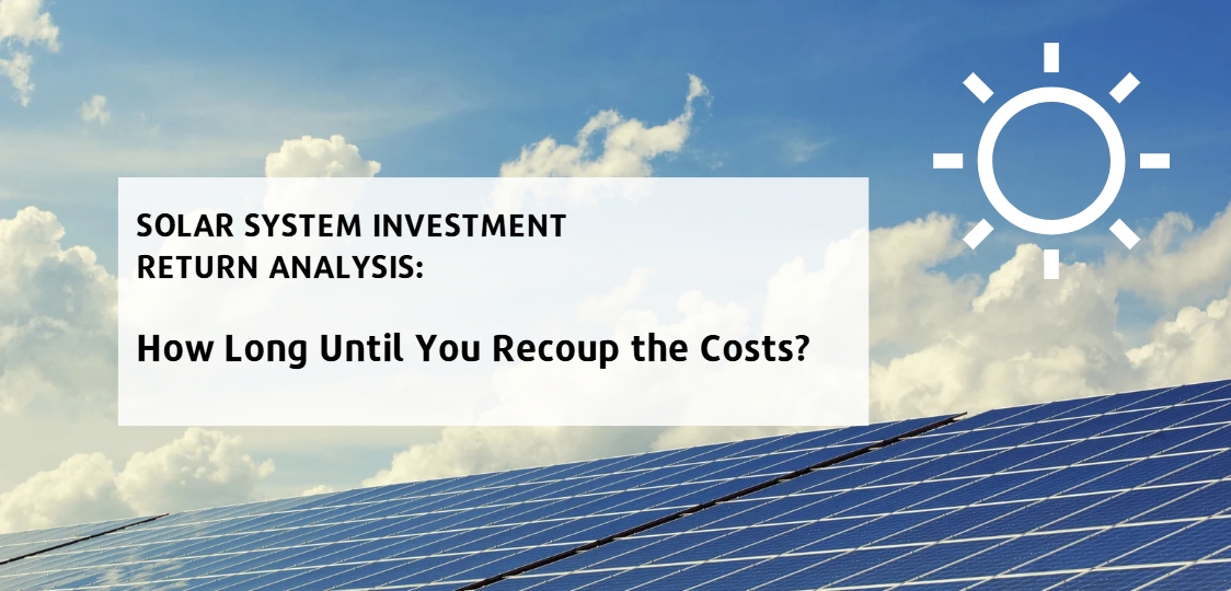 Solar System Investment Return Analysis: How Long Until You Recoup the Costs?