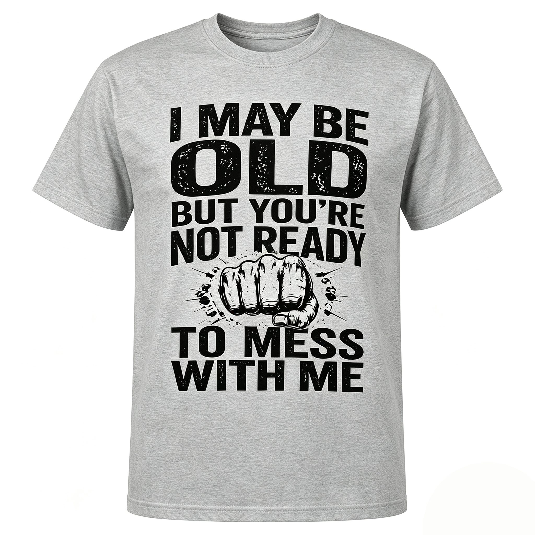 I May Be Old But You’re Not Ready To Mess With Me Retro Distressed Fist Graphic T-Shirt