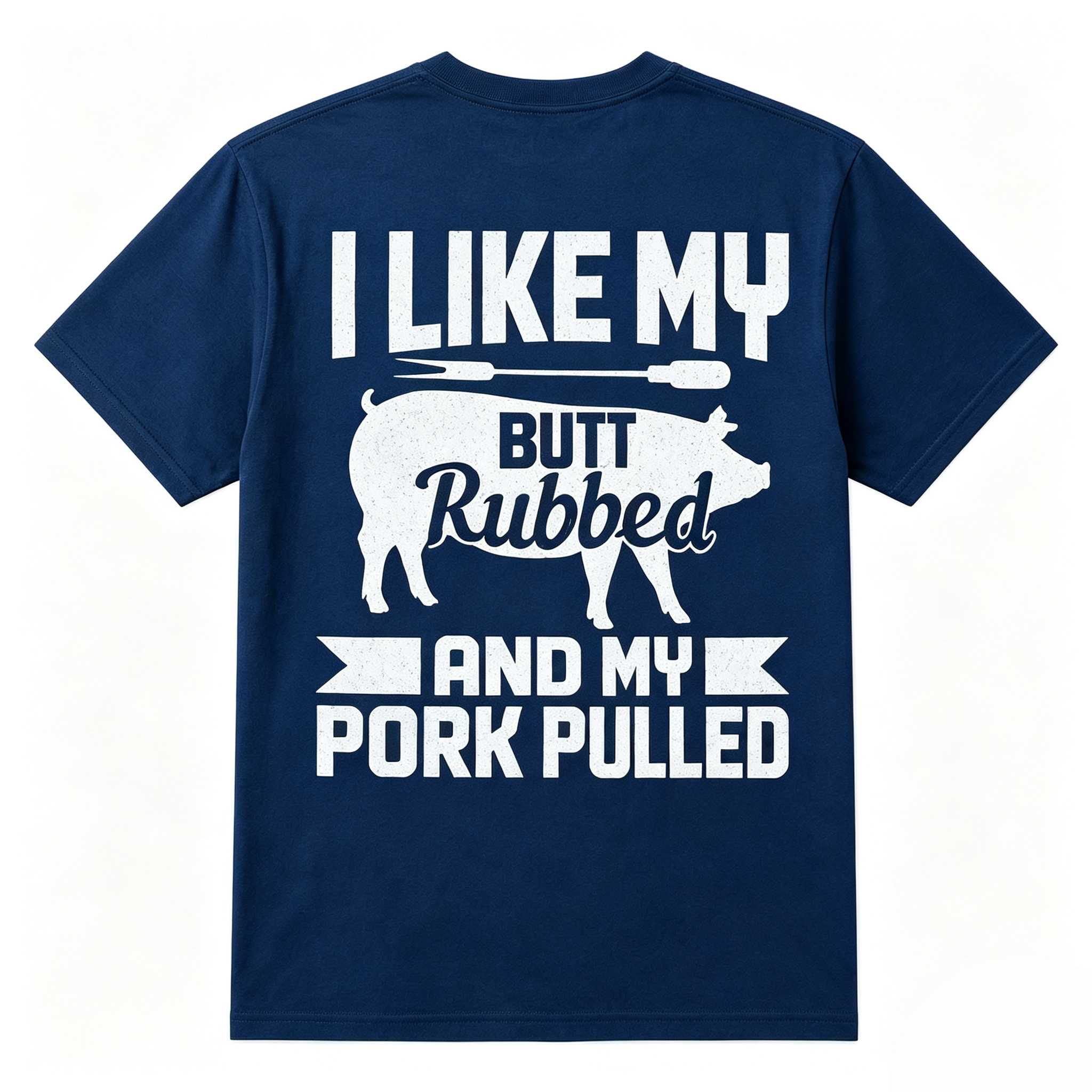 I Like My Butt Rubbed And My Pork Pulled BBQ Back Print T-Shirt