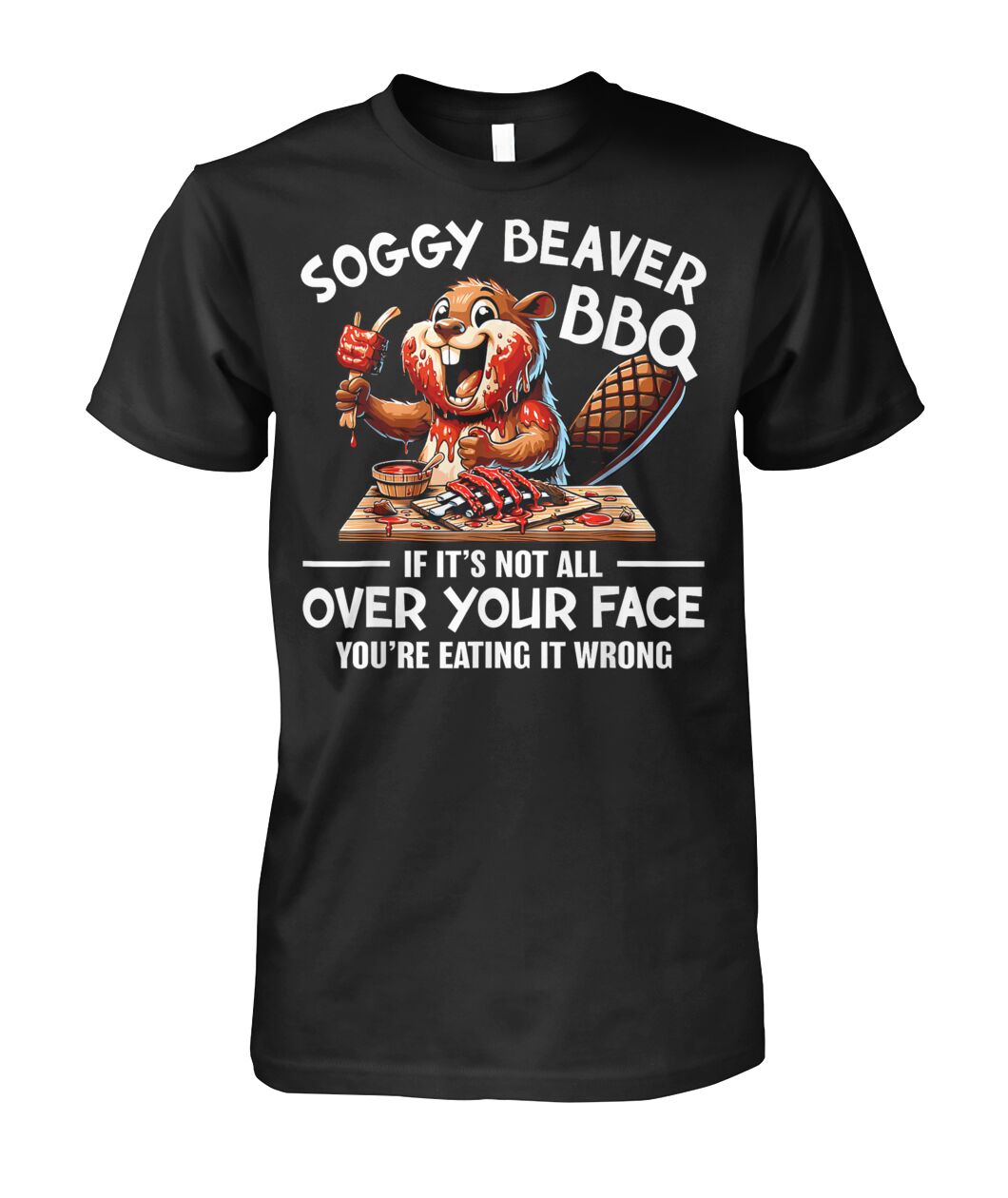 Soggy Beaver BBQ If It's Not All Over Your Face Beaver Men T Shirt