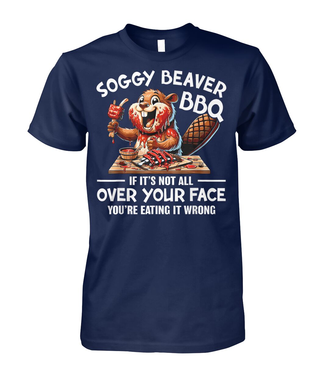Soggy Beaver BBQ If It's Not All Over Your Face Beaver Men T Shirt