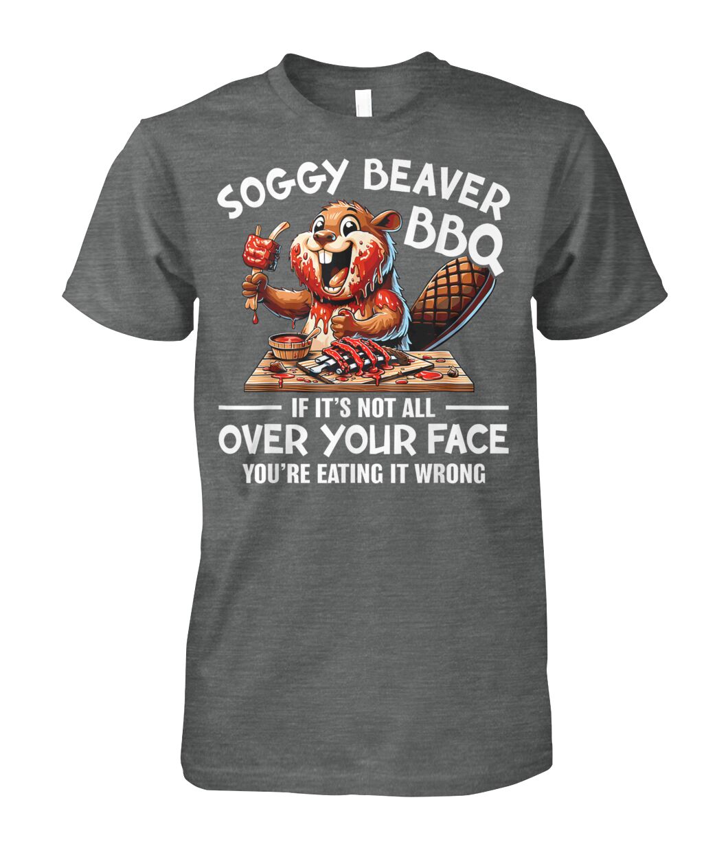 Soggy Beaver BBQ If It's Not All Over Your Face Beaver Men T Shirt
