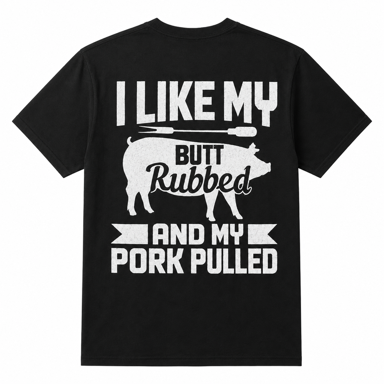 I Like My Butt Rubbed And My Pork Pulled BBQ Back Print T-Shirt