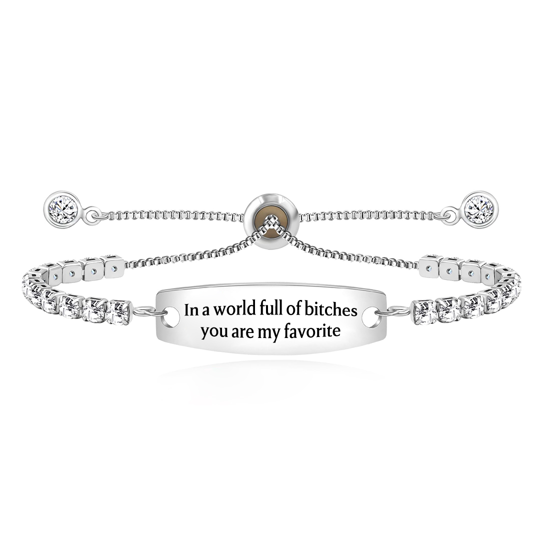  In A World Full Of Bitches You Are My Favorite Engraved Tennis Bracelet