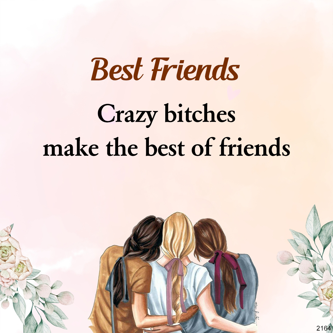 For Friend- Crazy Bitches Make The Best Of Friends