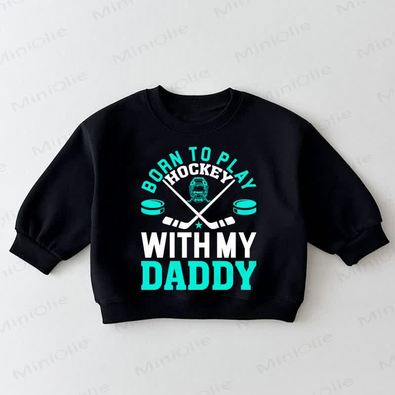 BORN TO PLAY HOCKEY WITH MY DADDY Baby Toddler Black Sweatshirt - Black - 3-5T - image 1
