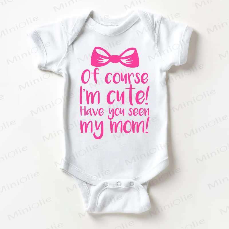 OF COURSE I'M CUTE! HAVE YOU SEEN MY MOM! Baby White Bodysuit - White - 18-24M - image 1