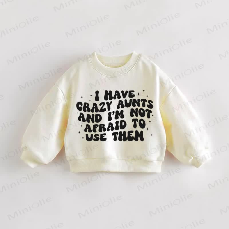 I HAVE CRAZY AUNTS AND I'M NOT AFRAID TO USE THEM Baby Toddler Sweatshirt - Cream - 3-5T - image 1