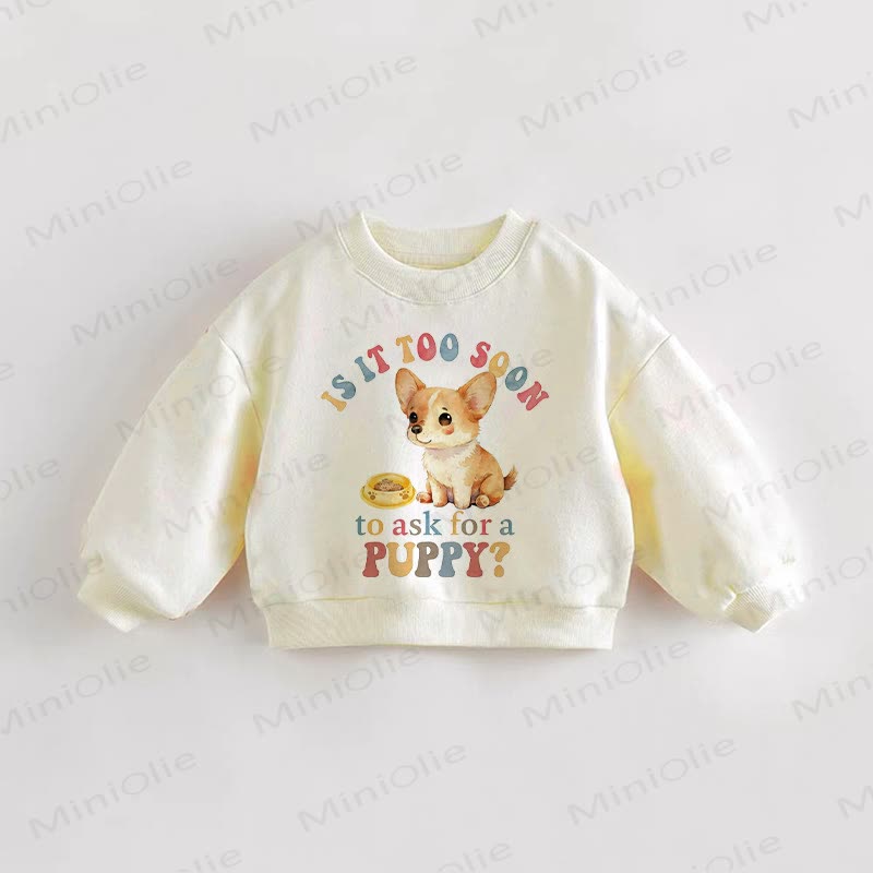 IS IT TOO SOON TO ASK FOR A PUPPY? Baby Toddler Sweatshirt - Cream - 3-5T - image 1