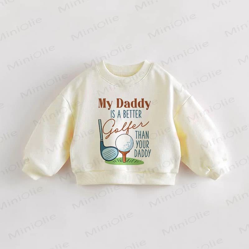 MY DADDY IS A BETTER GOLFER THAN YOUR DADDY Baby Toddler Sweatshirt - Cream - 3-5T - image 1