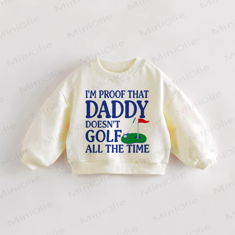 I'M PROOF THAT DADDY DOESN'T GOLF ALL THE TIME Baby Toddler Slogan Cream Sweatshirt - Cream - 3-5T - image 1