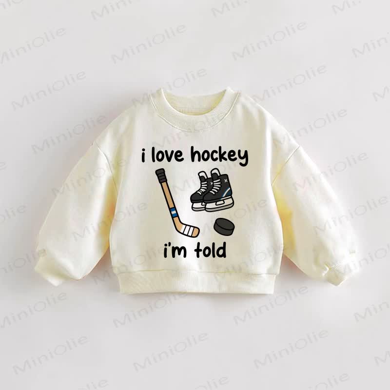 I LOVE HOCKEY I'M TOLD Baby Toddler Cream Sweatshirt - Cream - 3-5T - image 1
