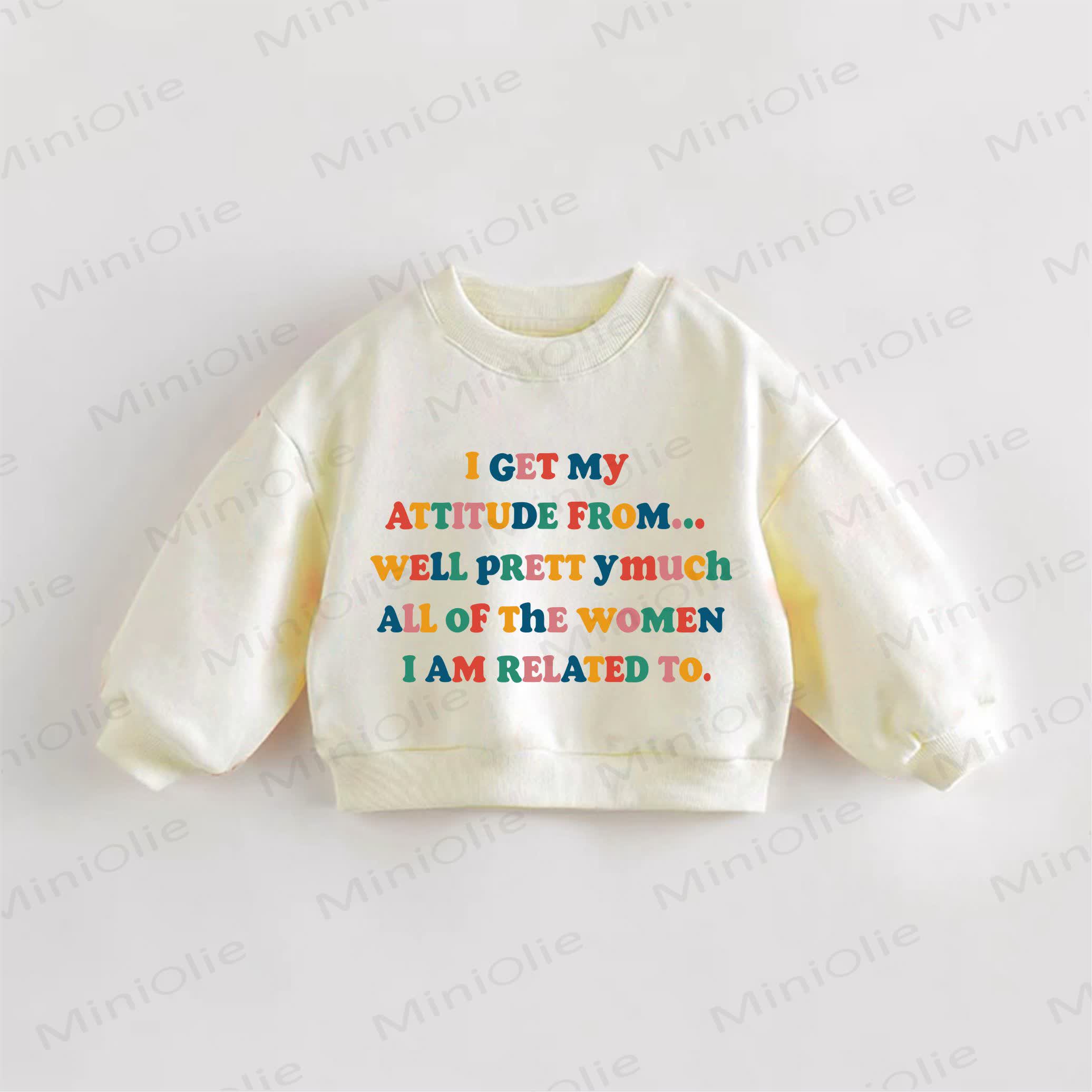 I GET MY ATTITUDE FROM... WELL PRETTY MUCH ALL OF THE WOMEN I AM RELATED TO. Baby Toddler Cream Sweatshirt - Cream - 3-5T - image 1