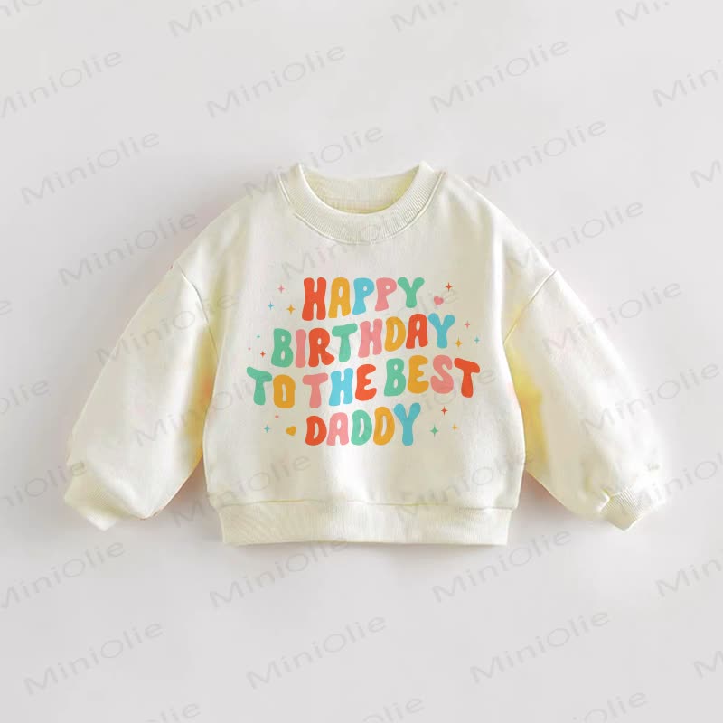 HAPPY BIRTHDAY TO THE BEST DADDY Baby Toddler Cream Sweatshirt - Cream - 3-5T - image 1
