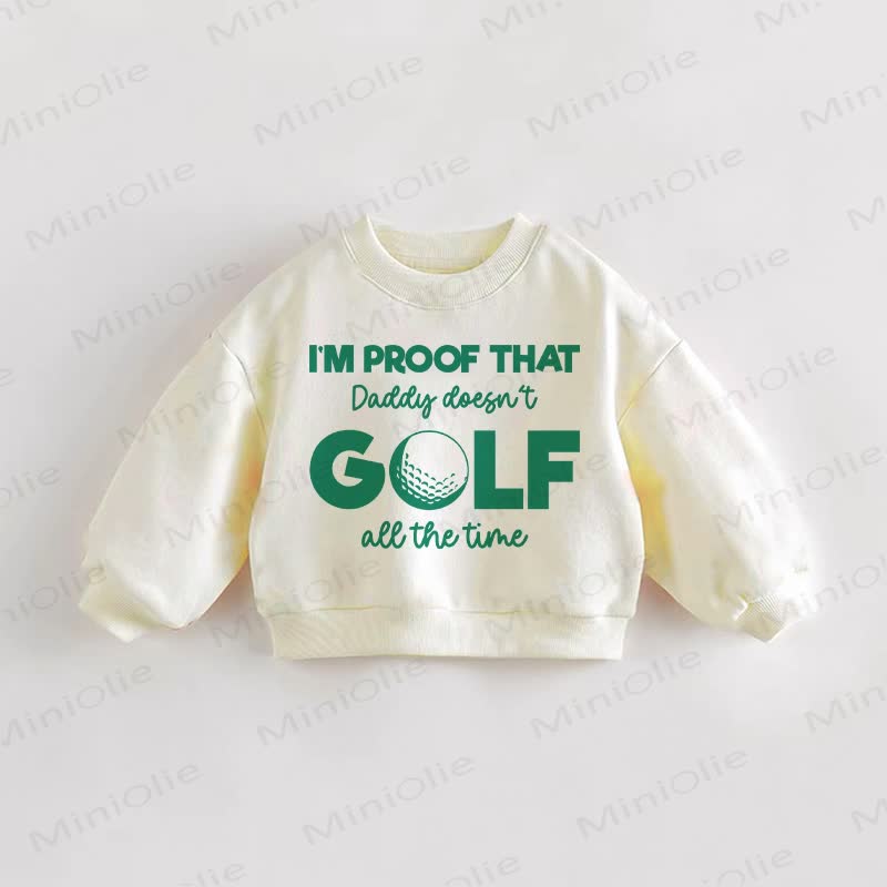 I'M PROOF THAT DADDY DOESN'T GOLF ALL THE TIME Baby Toddler Cream Sweatshirt - Cream - 3-5T - image 1
