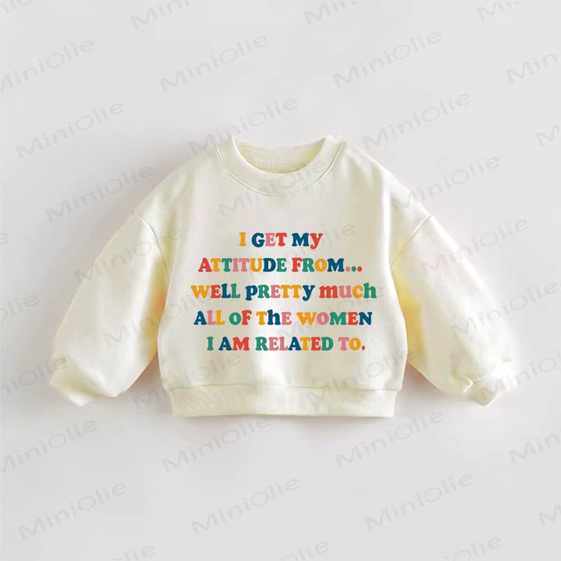 I GET MY ATTITUDE FROM... WELL PRETTY MUCH ALL OF THE WOMEN I AM RELATED TO. Baby Toddler Cream Sweatshirt - Cream - 3-5T - image 1