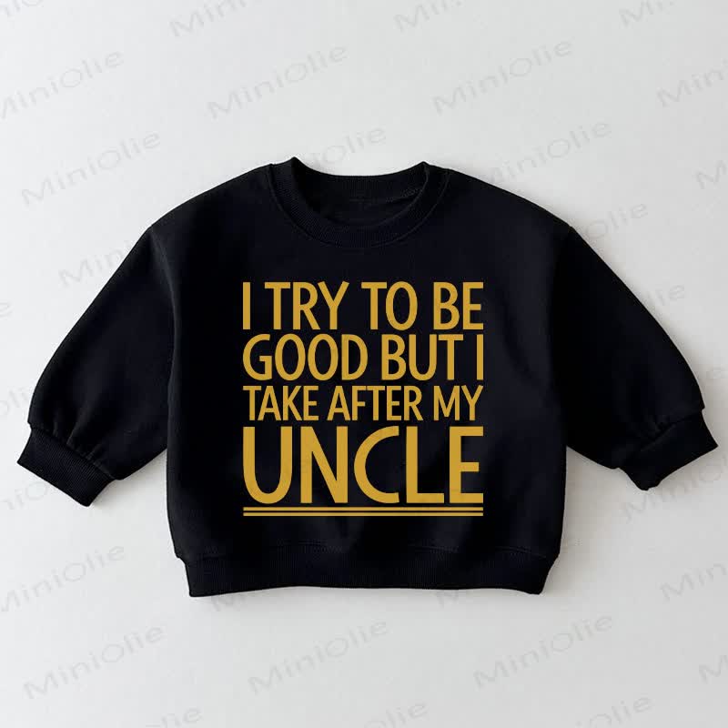 I TRY TO BE GOOD BUT I TAKE AFTER MY UNCLE Baby Toddler Black Sweatshirt - Black - 3-5T - image 1