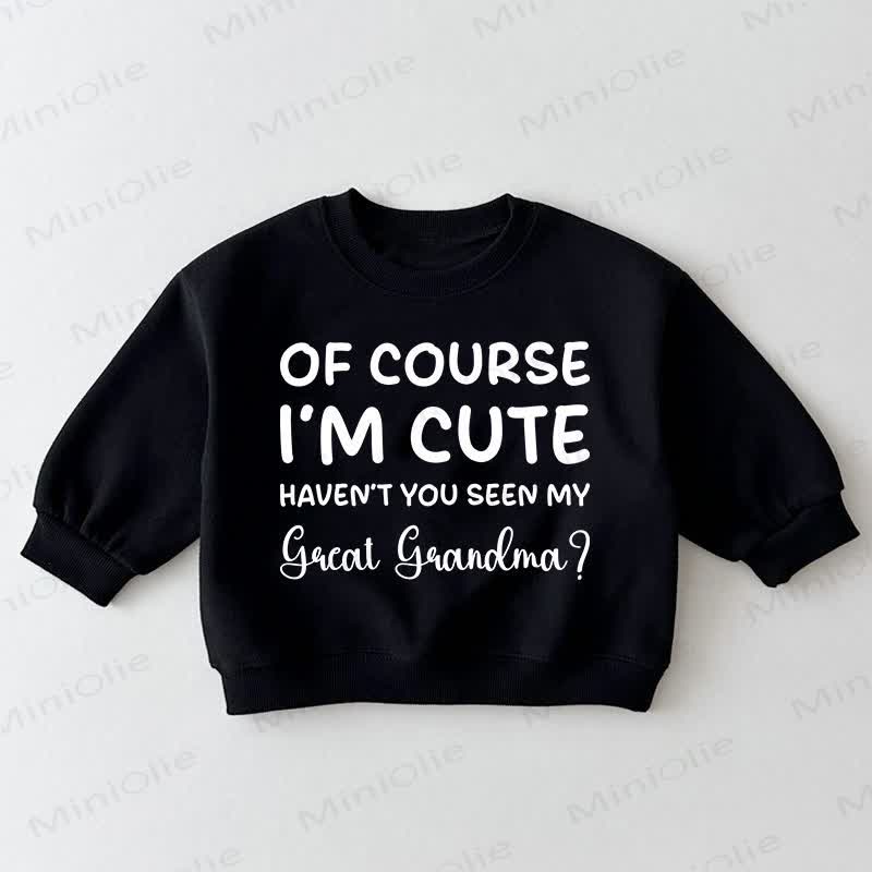 OF COURSE I'M CUTE HAVEN'T YOU SEEN MY GREAT GRANDMA? Baby Toddler Black Sweatshirt - Black - 3-5T - image 1