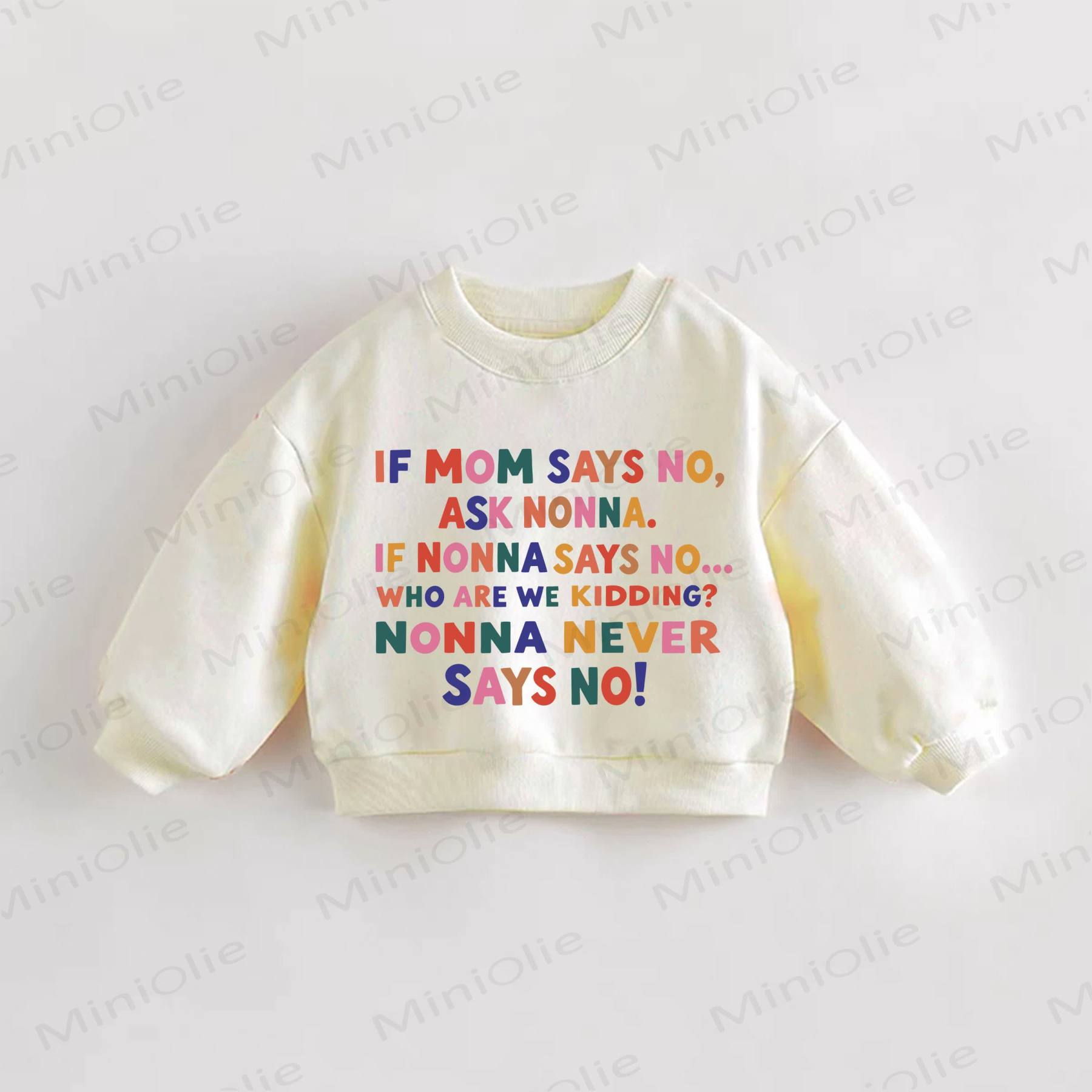 IF MOM SAYS NO, ASK NONNA. IF NONNA SAYS NO... WHO ARE WE KIDDING? NONNA NEVER SAYS NO! Baby Toddler Cream Sweatshirt - Cream - 3-5T - image 1