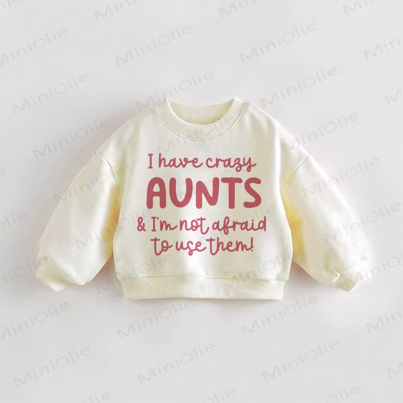 I HAVE CRAZY AUNTS & I'M NOT AFRAID TO USE THEM!  Baby Toddler Cream Sweatshirt - Cream - 3-5T - image 1
