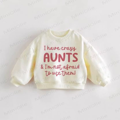 I HAVE CRAZY AUNTS & I'M NOT AFRAID TO USE THEM!  Baby Toddler Cream Sweatshirt - Cream - 3-5T - image 1