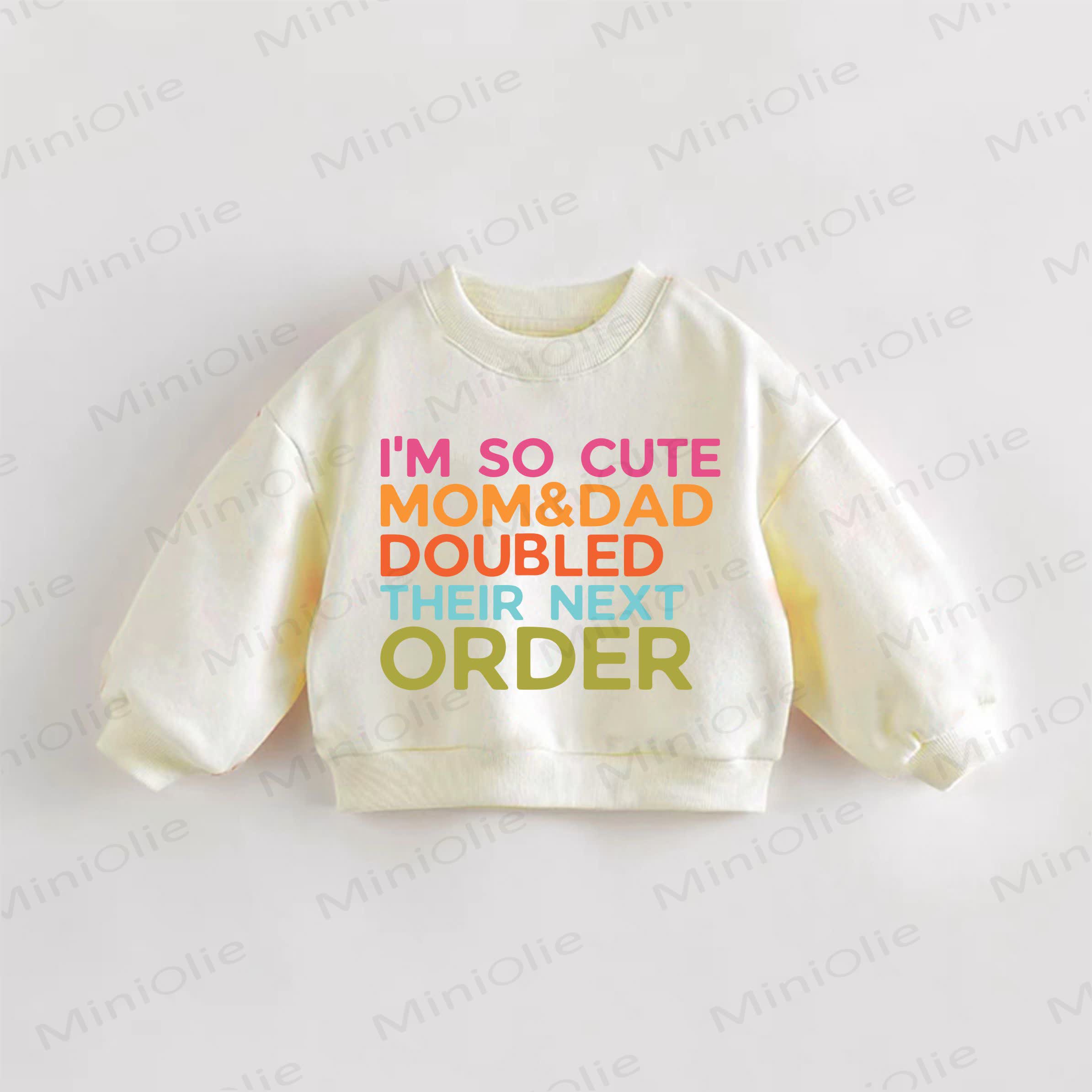 I'M SO CUTE MOM & DAD DOUBLED THEIR NEXT ORDER Baby Toddler Cream Sweatshirt - Cream - 3-5T - image 1