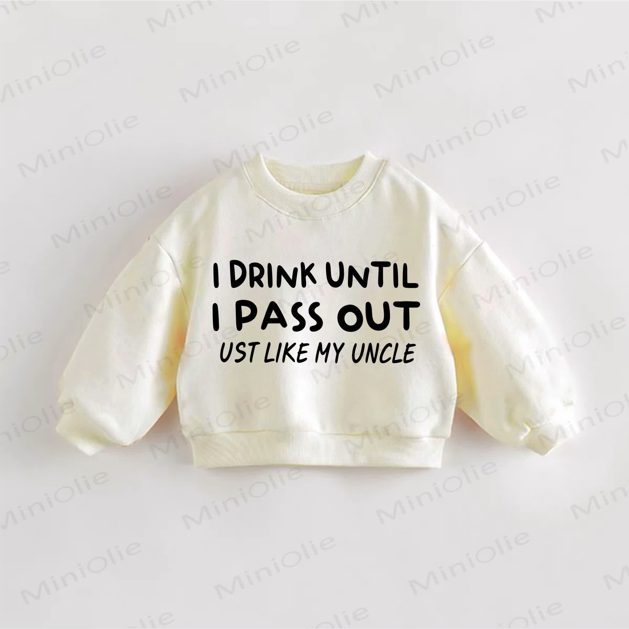 I DRINK UNTIL I PASS OUT UST LIKE MY UNCLE Baby Toddler Cream Sweatshirt - Cream - 3-5T - image 1