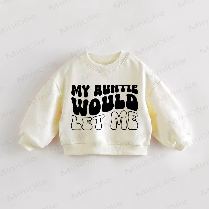 MY AUNTIE WOULD LET ME Baby Toddler Sweatshirt - Cream - 3-5T - image 1