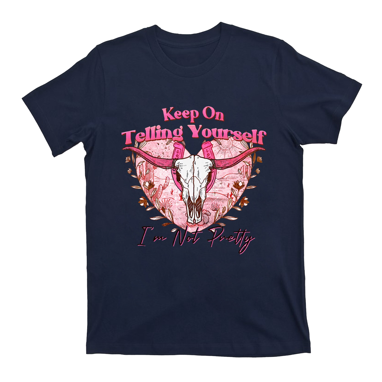 Cowgirls Keep On Telling Yourself I'm Not Pretty T-Shirts