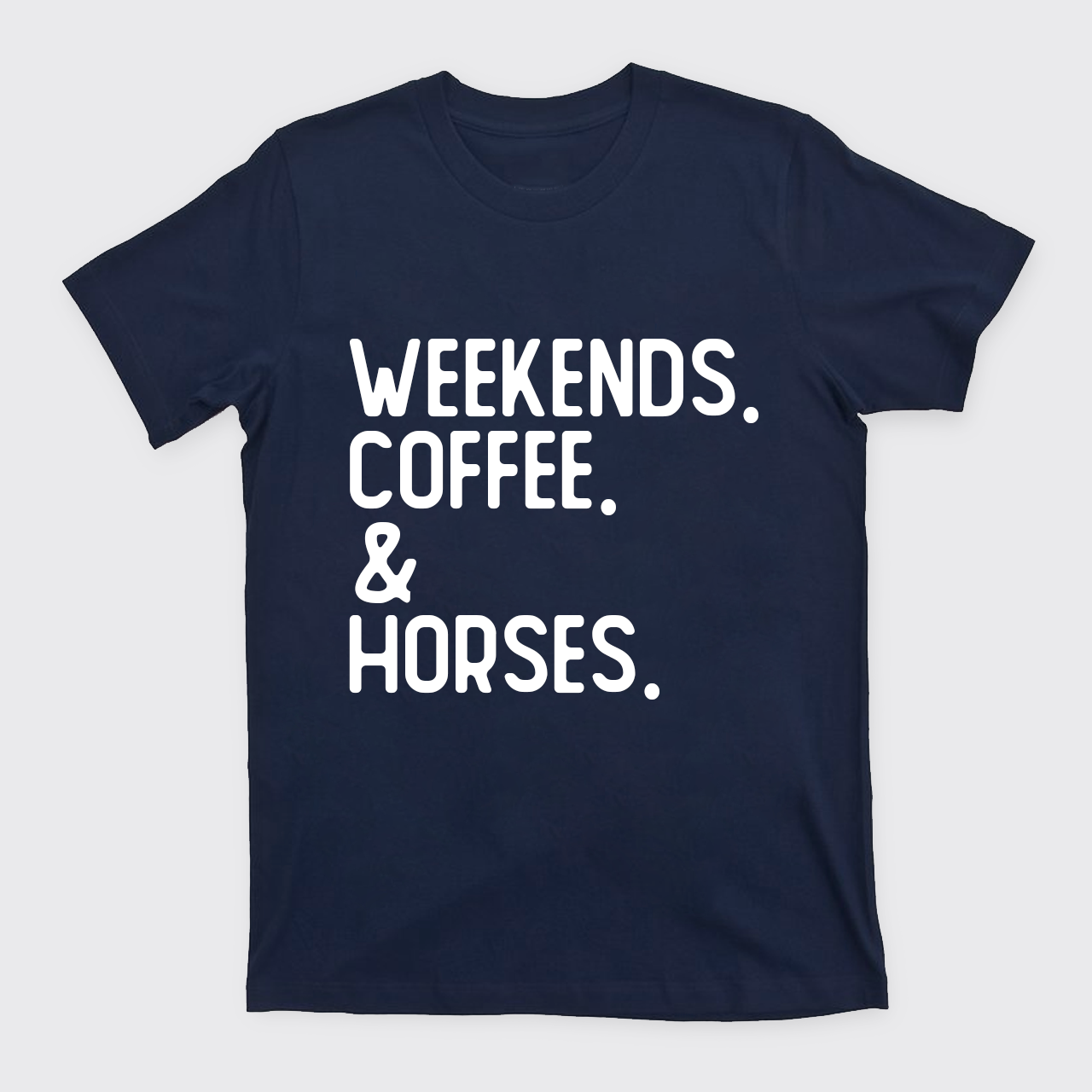 Weekends. Coffee. Horses. T-Shirts