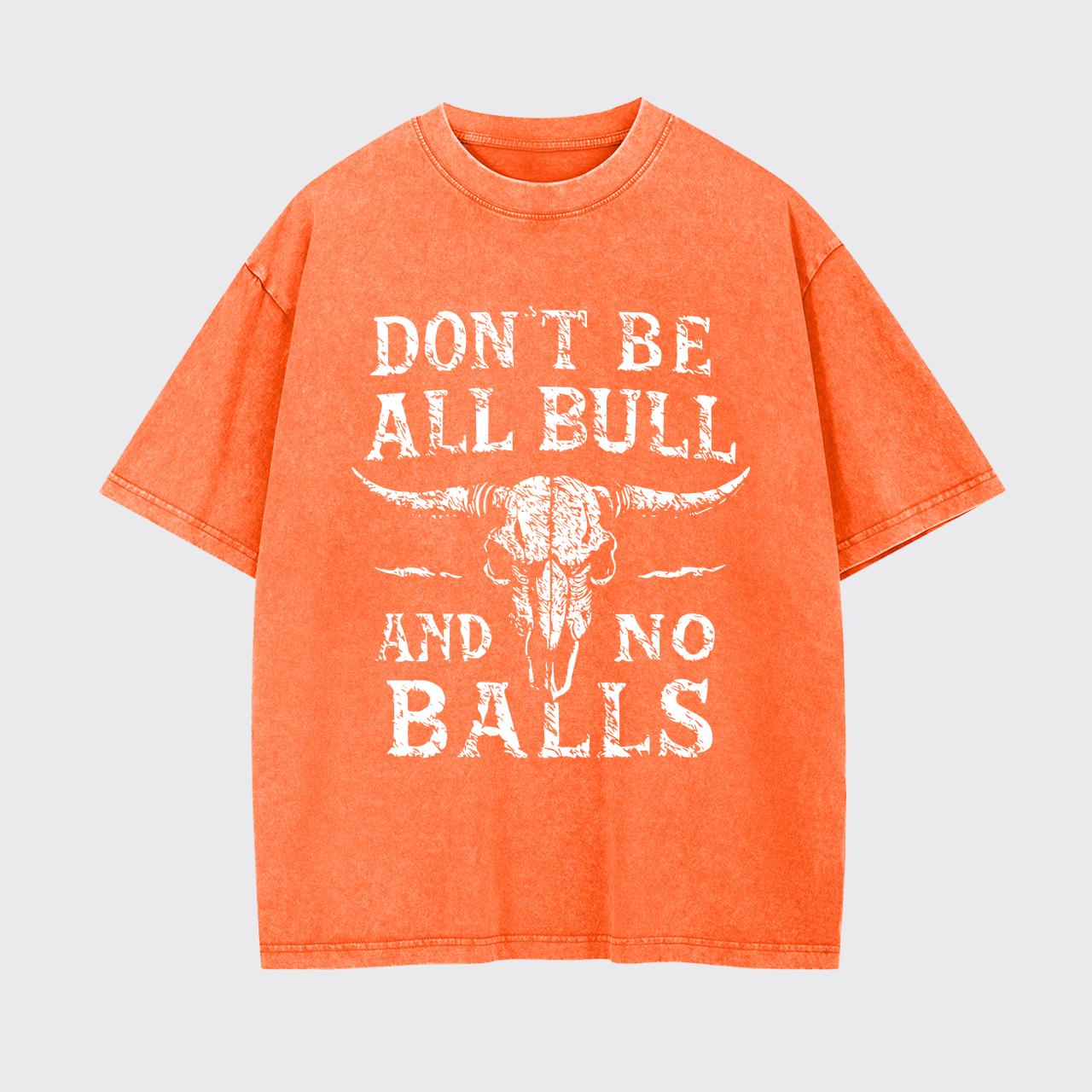 Don't Be All Bull And No Balls Garment-dye Tees