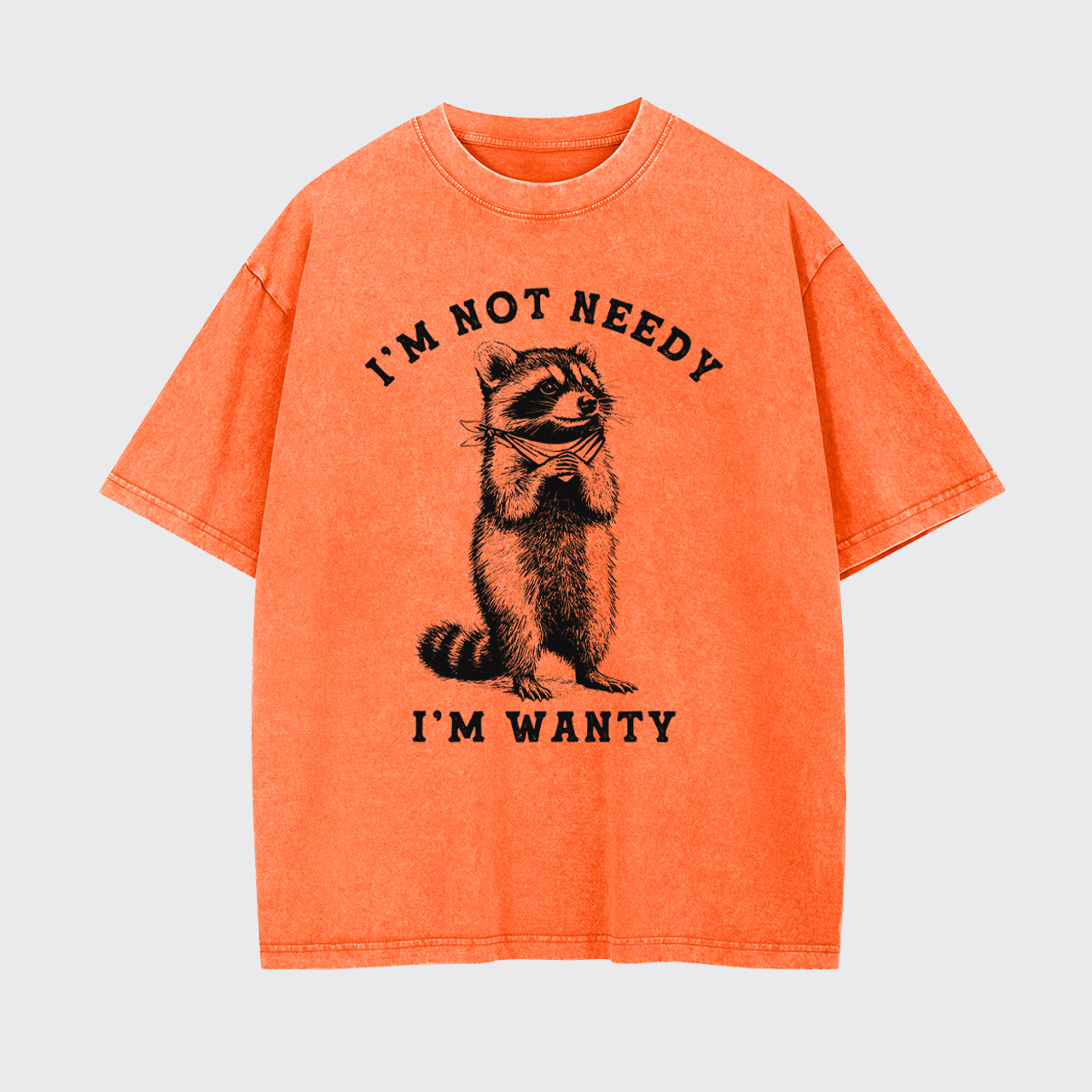 Sarcastic Raccoo I'm Not Needy I'm Wanty Garment-dye Tees