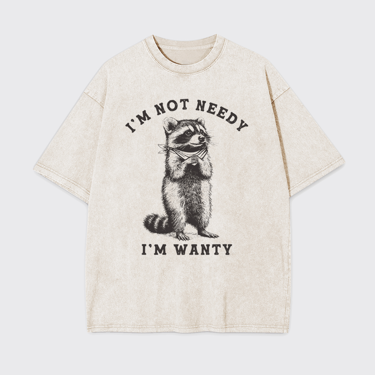 Sarcastic Raccoo I'm Not Needy I'm Wanty Garment-dye Tees